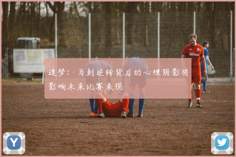 追梦：马刺逆转背后的心理阴影将影响未来比赛表现