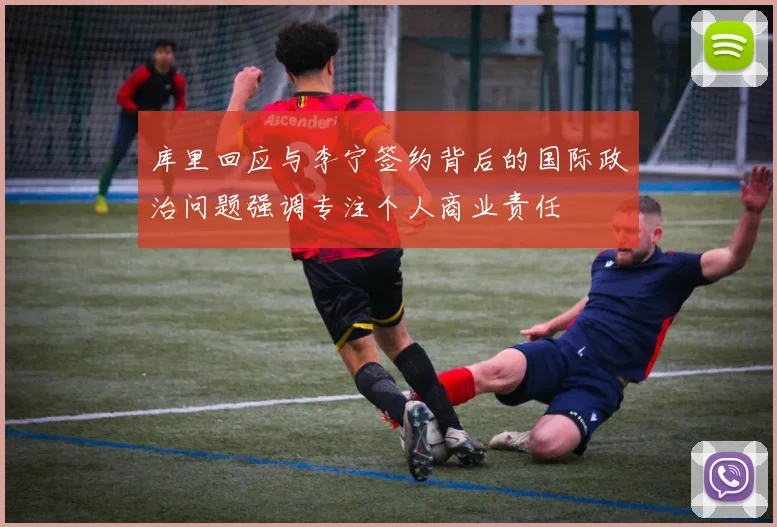 库里回应与李宁签约背后的国际政治问题强调专注个人商业责任